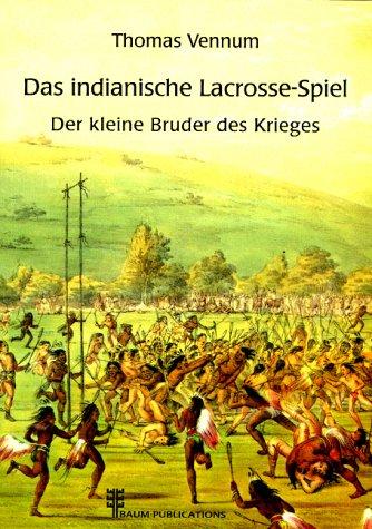 Das indianische Lacrosse-Spiel - Der kleine Bruder des Krieges