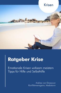 Ratgeber Krise: Emotionale Krisen wirksam meistern - Tipps für Hilfe und Selbsthilfe: Emotionale Krisen wirksam meistern - Tipps für Hilfe und Selbsthilfe