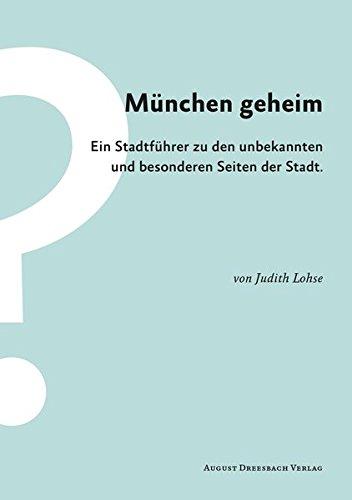 München geheim. Ein Stadtführer zu den unbekannten und besonderen Seiten der Stadt