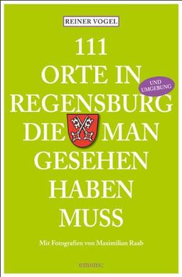 111 Orte in Regensburg und Umgebung, die man gesehen haben muss