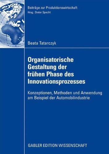 Organisatorische Gestaltung der Frühen Phase des Innovationsprozesses: Konzeptionen, Methoden und Anwendung am Beispiel der Automobilindustrie (Beiträge zur Produktionswirtschaft)