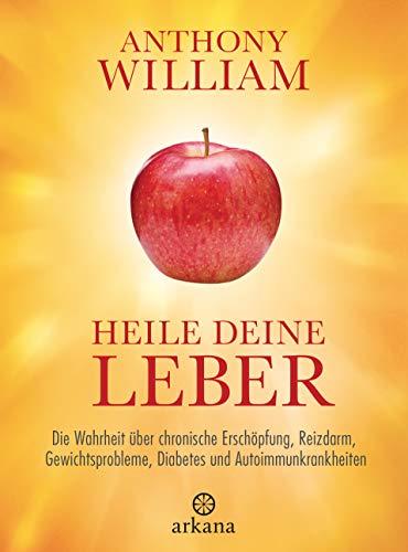 Heile deine Leber: Die Wahrheit über chronische Erschöpfung, Reizdarm, Gewichtsprobleme, Diabetes und Autoimmunkrankheiten