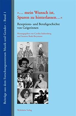 "mein Wunsch ist, Spuren zu hinterlassen": Rezeptions- und Berufsgeschichte von Geigerinnen (Beiträge aus dem Forschungszentrum Musik und Gender)