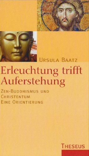 Erleuchtung trifft Auferstehung: Zen-Buddhismus und Christentum - eine Orientierung