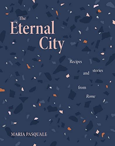 The Eternal City: Recipes + stories from Rome