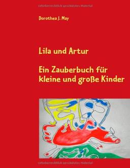 Lila und Artur: Ein Zauberbuch für große und kleine Kinder