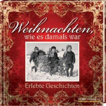 Weihnachten, wie es damals war: Erlebte Geschichten