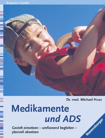 Medikamente und ADS. Gezielt einsetzen, umfassend begleiten, planvoll absetzen