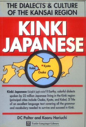 Kinki Japanese: A Guide to the Kansai Region Its Culture and Dialects: The Dialects and Culture of the Kansai Region