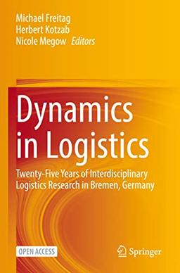 Dynamics in Logistics: Twenty-Five Years of Interdisciplinary Logistics Research in Bremen, Germany