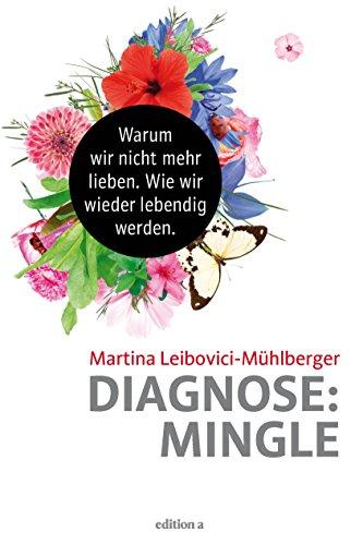 Diagnose: Mingle: Warum wir nicht mehr fühlen. Wie wir wieder lebendig werden.