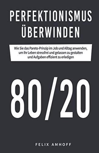 Perfektionismus überwinden: Wie Sie das Pareto-Prinzip im Job und Alltag anwenden, um Ihr Leben stressfrei und gelassen zu gestalten und Aufgaben effizient zu erledigen.