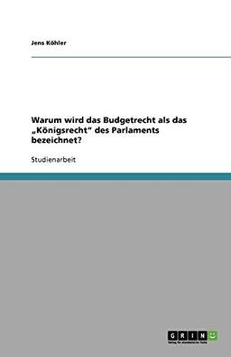 Warum wird das Budgetrecht als das "Königsrecht" des Parlaments bezeichnet?