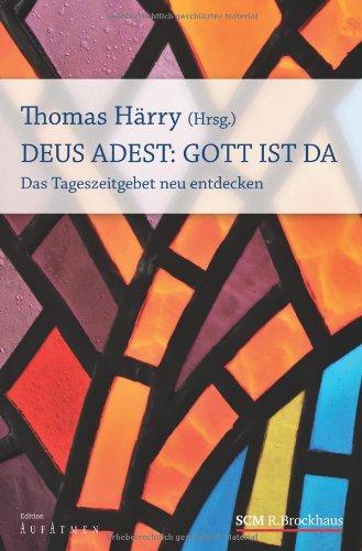 Deus Adest: Gott ist da: Das Tageszeitgebet neu entdecken