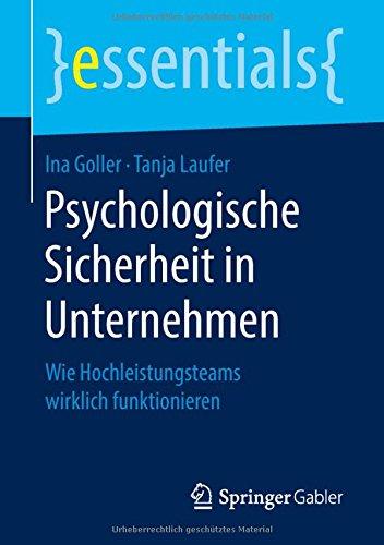 Psychologische Sicherheit in Unternehmen: Wie Hochleistungsteams wirklich funktionieren (essentials)