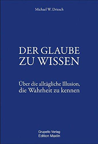 DER GLAUBE ZU WISSEN: Über die alltägliche Illusion, die Wahrheit zu kennen