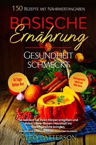 Gesundheit schmeckt. Basische Ernährung: So werden Sie Ihren Körper entgiften und Ihren Säure-Basen-Haushalt ins Gleichgewicht bringen. Eine gesunde Ernährung mit dem basischen Kochbuch. 150 Rezepte