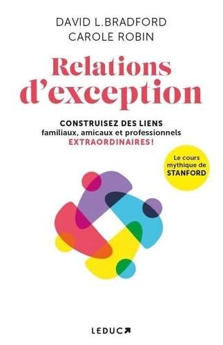 Relations d'exception : construisez des liens familiaux, amicaux et professionnels extraordinaires ! : le cours mythique de Stanford