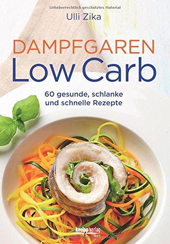 Dampfgaren- Low Carb: 60 gesunde, schlanke und schnelle Rezepte