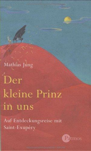 Der kleine Prinz in uns. Auf Entdeckungsreise mit Saint-Exupery