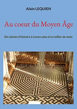 Au coeur du Moyen Age : Dix siècles d'histoire à travers plus d'un millier de mots