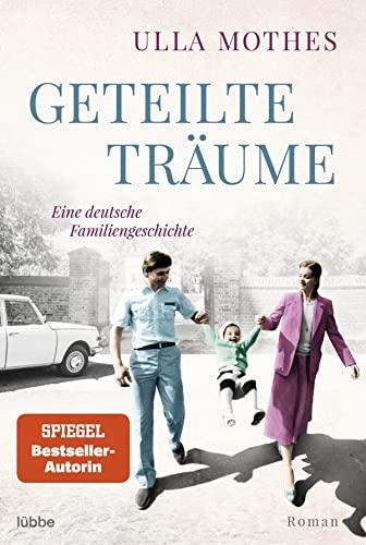 Geteilte Träume: Eine deutsche Familiengeschichte. Roman