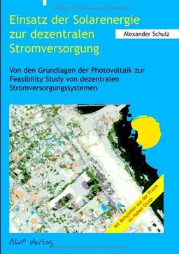 Einsatz der Solarenergie zur dezentralen Stromversorgung: Von den Grundlagen der Photovoltaik zur Feasibility Study von dezentralen Stromversorgungssystemen