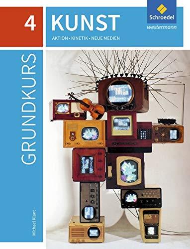 Grundkurs Kunst / Grundkurs Kunst - Ausgabe 2016 für die Sekundarstufe II: Ausgabe 2016 für die Sekundarstufe II / Aktion, Kinetik, Neue Medien: Sekundarstufe 2 - Ausgabe 2016