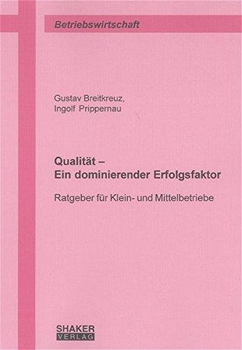 Qualität - Ein dominierender Erfolgsfaktor: Ratgeber für Klein- und Mittelbetriebe (Berichte aus der Betriebswirtschaft)