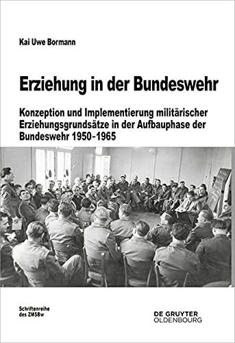 Erziehung in der Bundeswehr: Konzeption und Implementierung militärischer Erziehungsgrundsätze in der Aufbauphase der Bundeswehr 1950–1965 (Beiträge zur Militärgeschichte, 79)