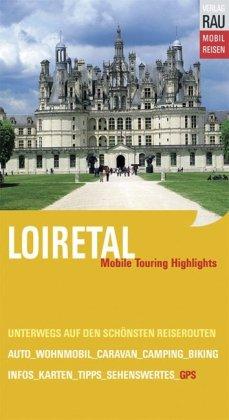 Mobil Reisen Reiseführer Loiretal: Die schönsten Reisewegen zu Schlössern und Sehenswürdigkeiten an Loire, Indre, Cher, Vienne, Sarthe und Loir