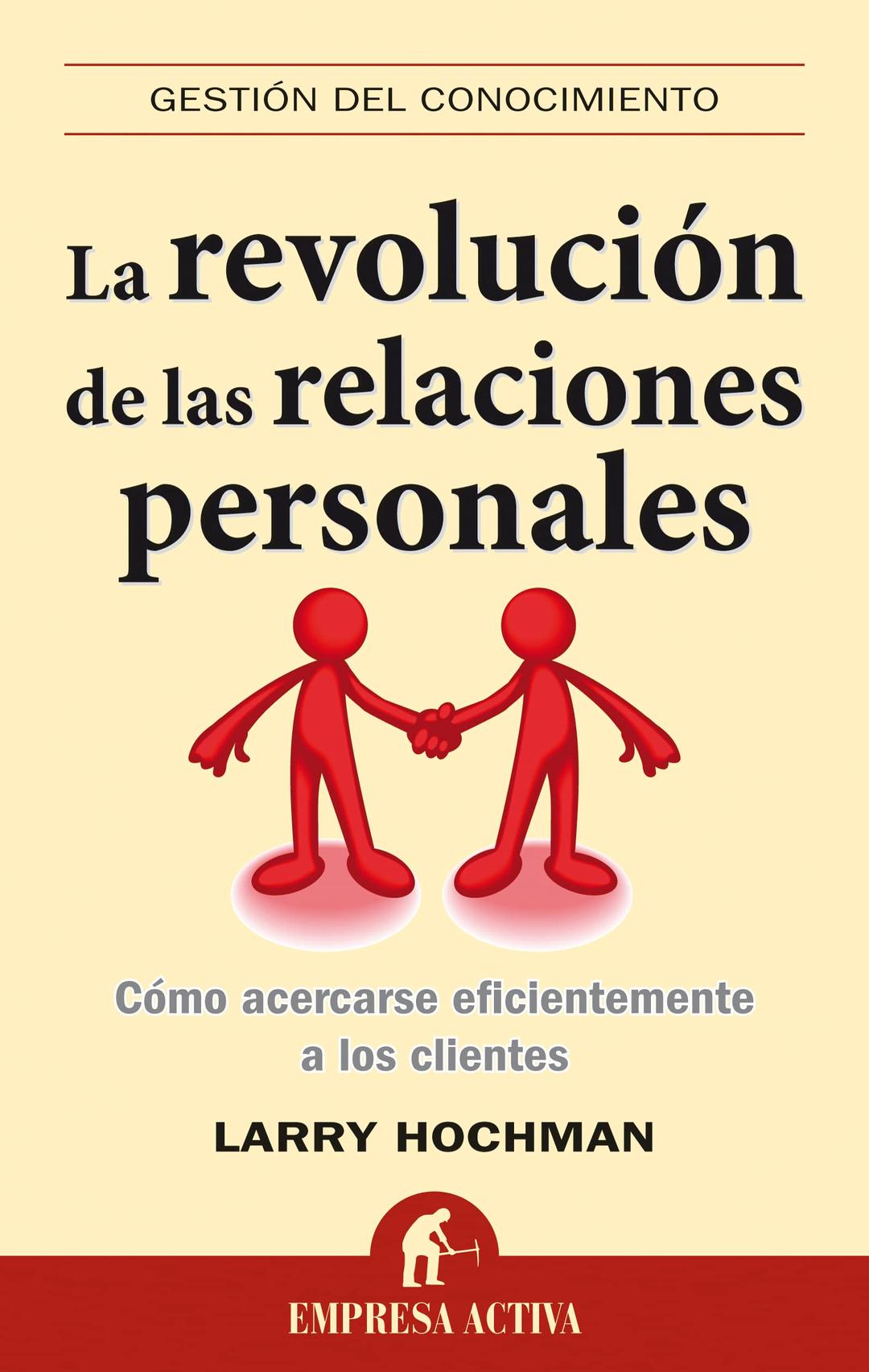 La revolución de las relaciones personales : cómo acercarse eficientemente a los clientes: Como Acercarse Eficientemente A los Clientes (Gestión del conocimiento)