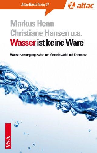 Wasser ist keine Ware: Wasserversorgung zwischen Gemeinwohl und Kommerz (AttacBasis Texte)