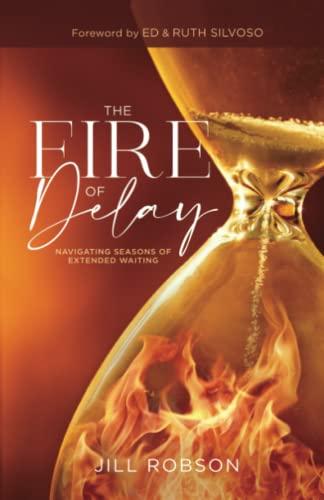 The Fire of Delay: Navigating Seasons of Extended Waiting