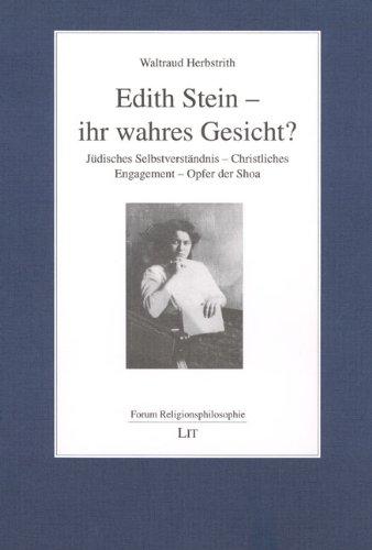 Edith Stein - ihr wahres Gesicht?: Jüdisches Selbstverständnis - Christliches Engagement - Opfer der Shoa