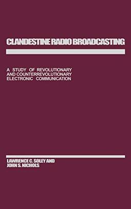 Clandestine Radio Broadcasting: A Study of Revolutionary and Counterrevolutionary Electronic Communication