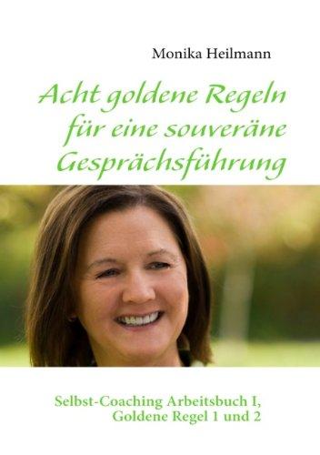 Acht goldene Regeln für eine souveräne Gesprächsführung: Selbst-Coaching Arbeitsbuch I, Goldene Regel 1 und 2