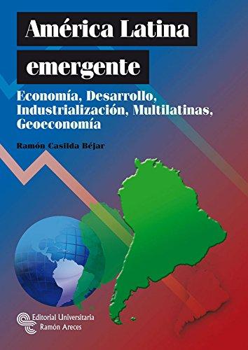 América Latina emergente : economía, desarrollo, industrialización, multilatinas y geoeconomía (Monografías)