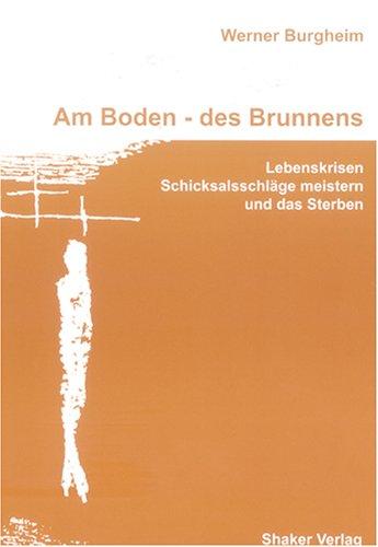 Am Boden - des Brunnens: Lebenskrisen, Schicksalsschläge meistern und das Sterben (Berichte aus der Pädagogik)