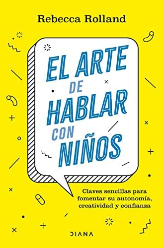 El arte de hablar con niños: Claves sencillas para fomentar su autonomía, creatividad y confianza (Familia y crianza)