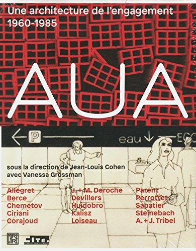 AUA : une architecture de l'engagement, 1960-1985 : Allégret, Berce, Chemetov, Ciriani, Corajoud, J.+M. Deroche, Devillers, Huidobro, Kalisz, Loiseau, Parent, Perrottet, Sabatier, Steinbach, A.+J. Tribel