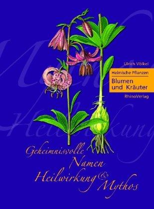 Heimische Pflanzen 01. Blumen und Kräuter: Geheimnisvolle Namen, Heilwirkung und Mythos