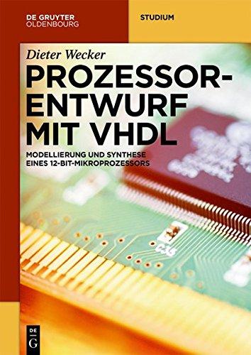 Prozessorentwurf mit VHDL: Modellierung und Synthese eines 12-Bit-Mikroprozessors (De Gruyter Studium)