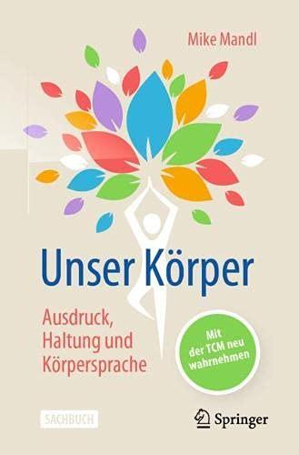 Unser Körper - Ausdruck, Haltung, Körpersprache: Mit der TCM neu wahrnehmen