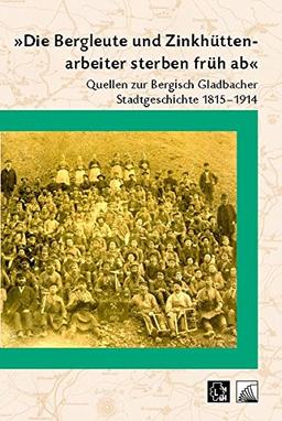 "Die Bergleute und Zinkhüttenarbeiter sterben früh ab": Quellen zur Bergisch Gladbacher Stadtgeschichte 1815-1914 (Beiträge zur Geschichte der Stadt Bergisch Gladbach)