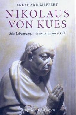 Nikolaus von Kues: Sein Lebensgang - seine Lehre vom Geist. Vom Gesichtspunkt der Geisteswissenschaft