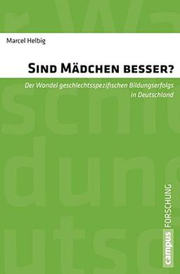 Sind Mädchen besser?: Der Wandel geschlechtsspezifischen Bildungserfolgs in Deutschland (Campus Forschung)