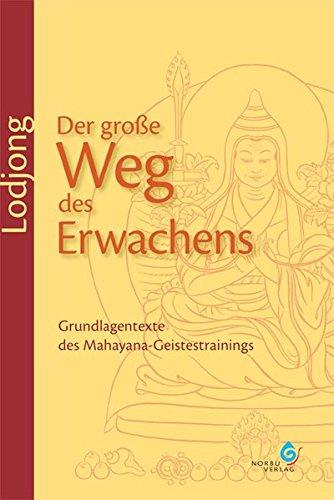 Lodjong - Der große Weg des Erwachens: Grundlagentexte des Mahayana-Geistestrainings