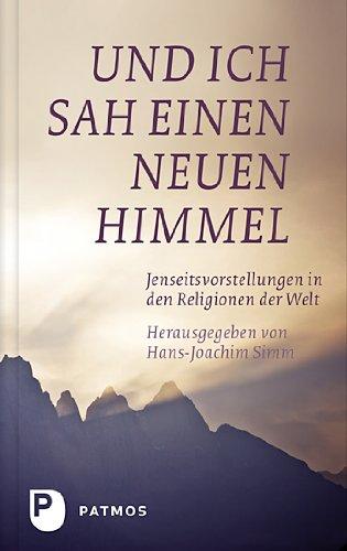 Und ich sah einen neuen Himmel - Jenseitsvorstellungen in den Religionen der Welt