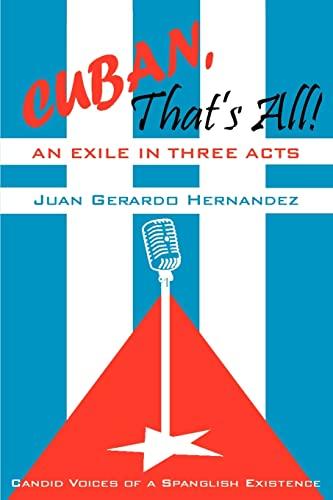 Cuban, That's All!An Exile in Three Acts: Candid Voices of a Spanglish Existence